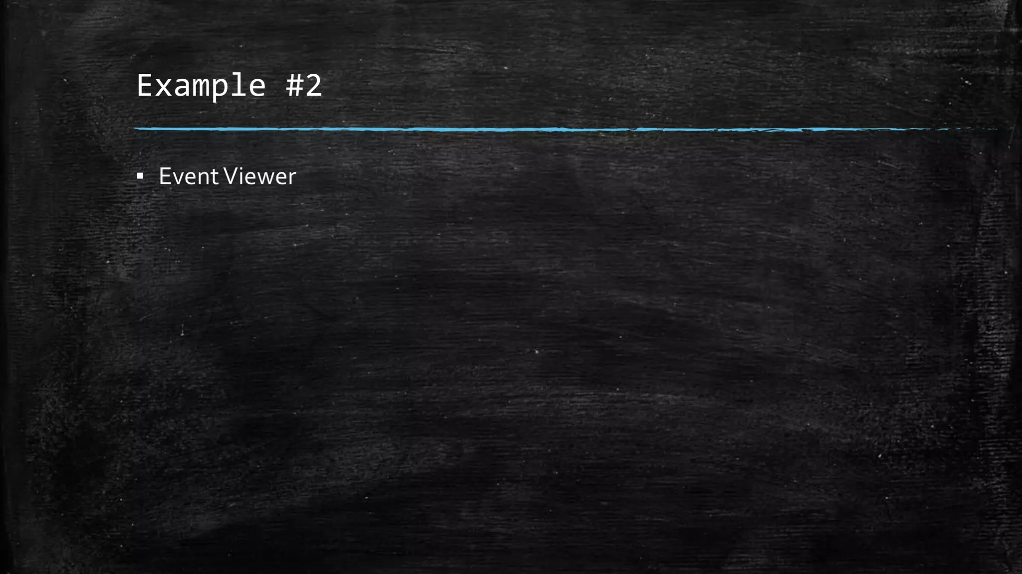Example #2 
▪ Event Viewer 
 