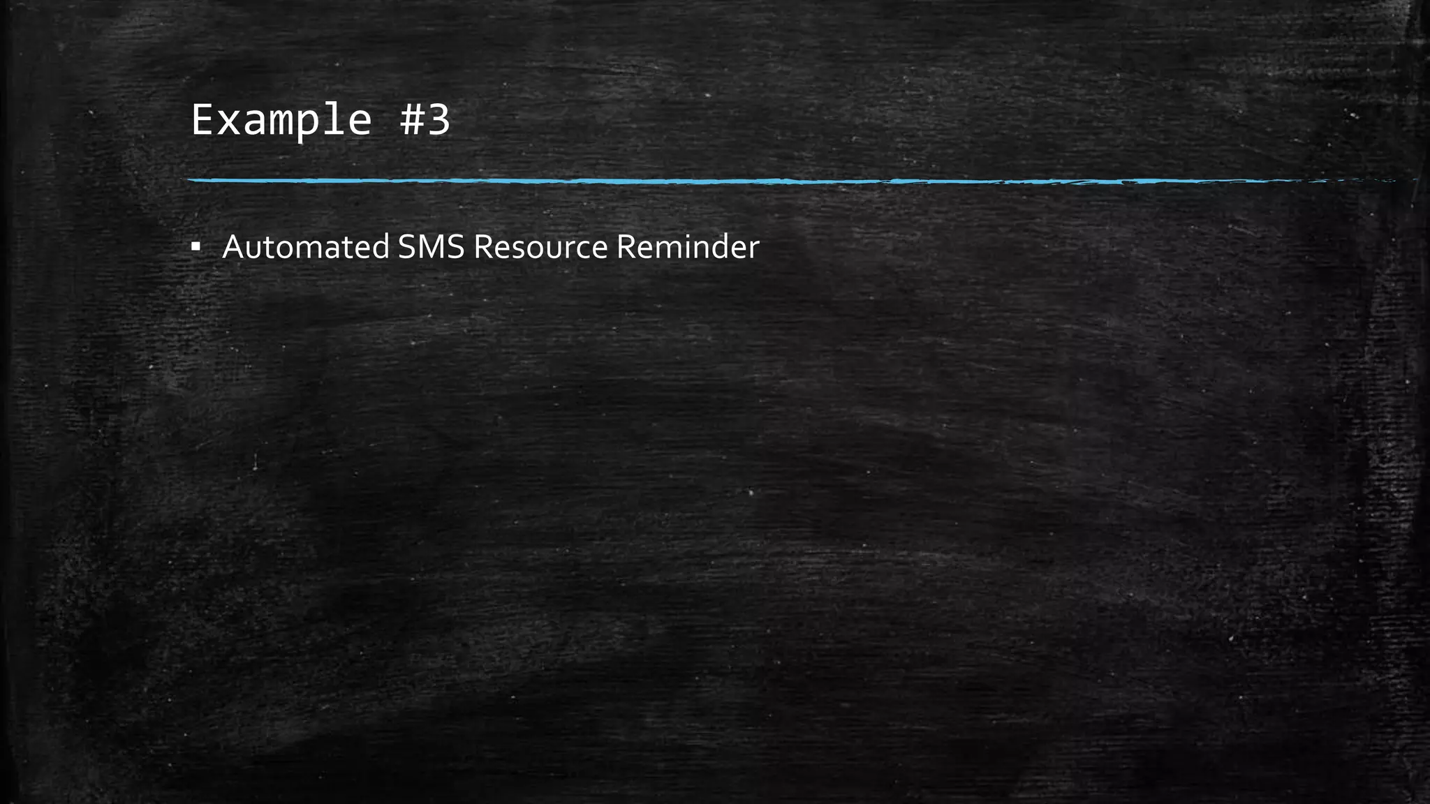 Example #3 
▪ Automated SMS Resource Reminder 
 