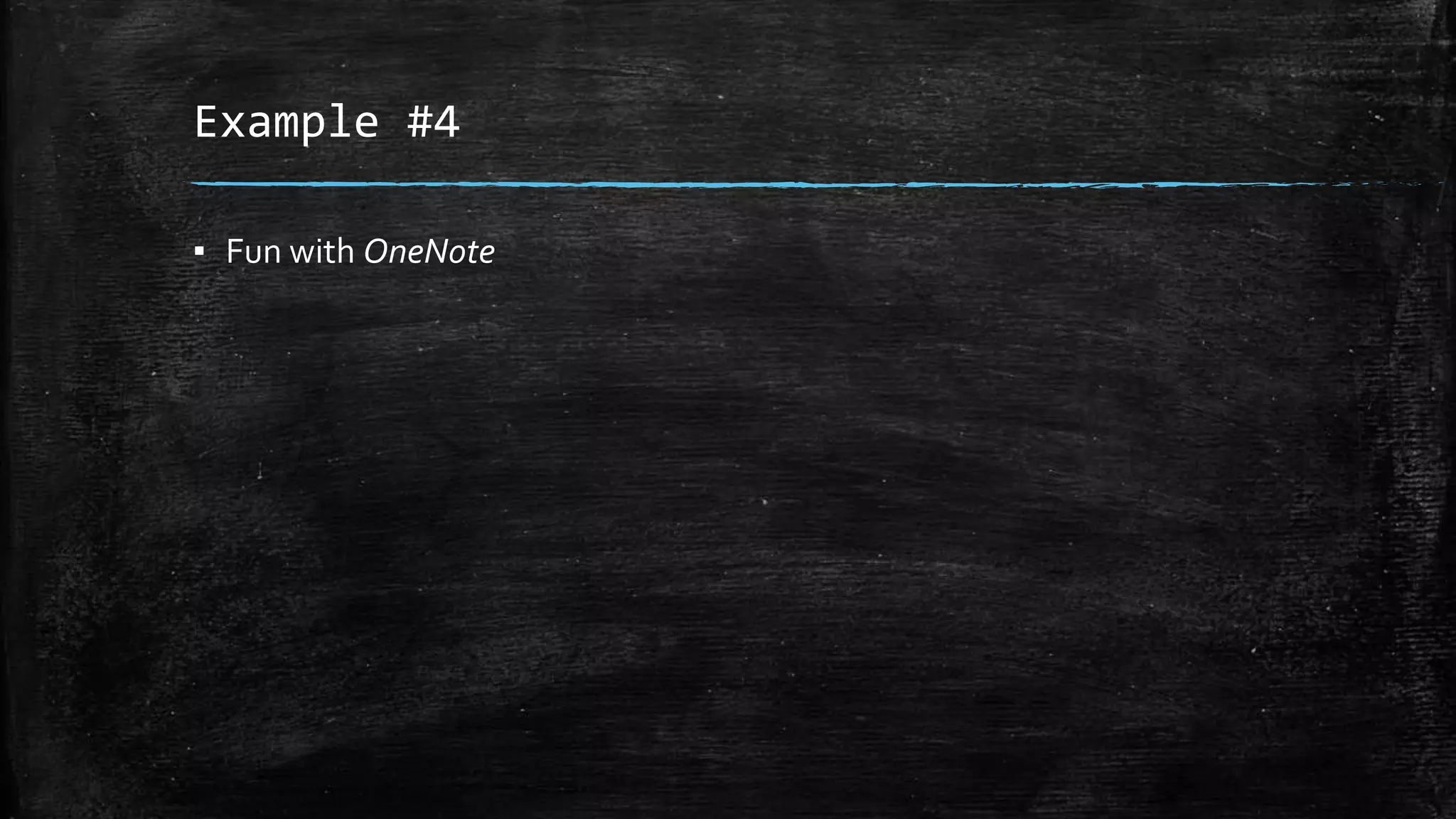 Example #4 
▪ Fun with OneNote 
 