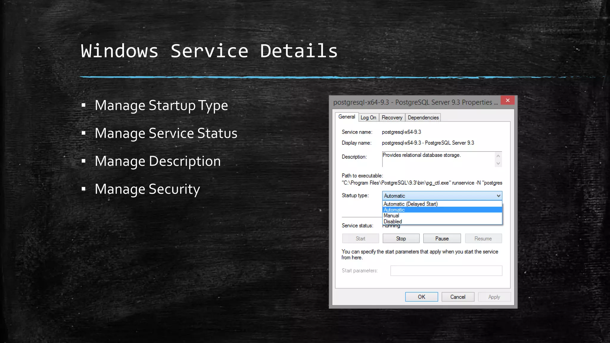 Windows Service Details 
▪ Manage Startup Type 
▪ Manage Service Status 
▪ Manage Description 
▪ Manage Security 
 