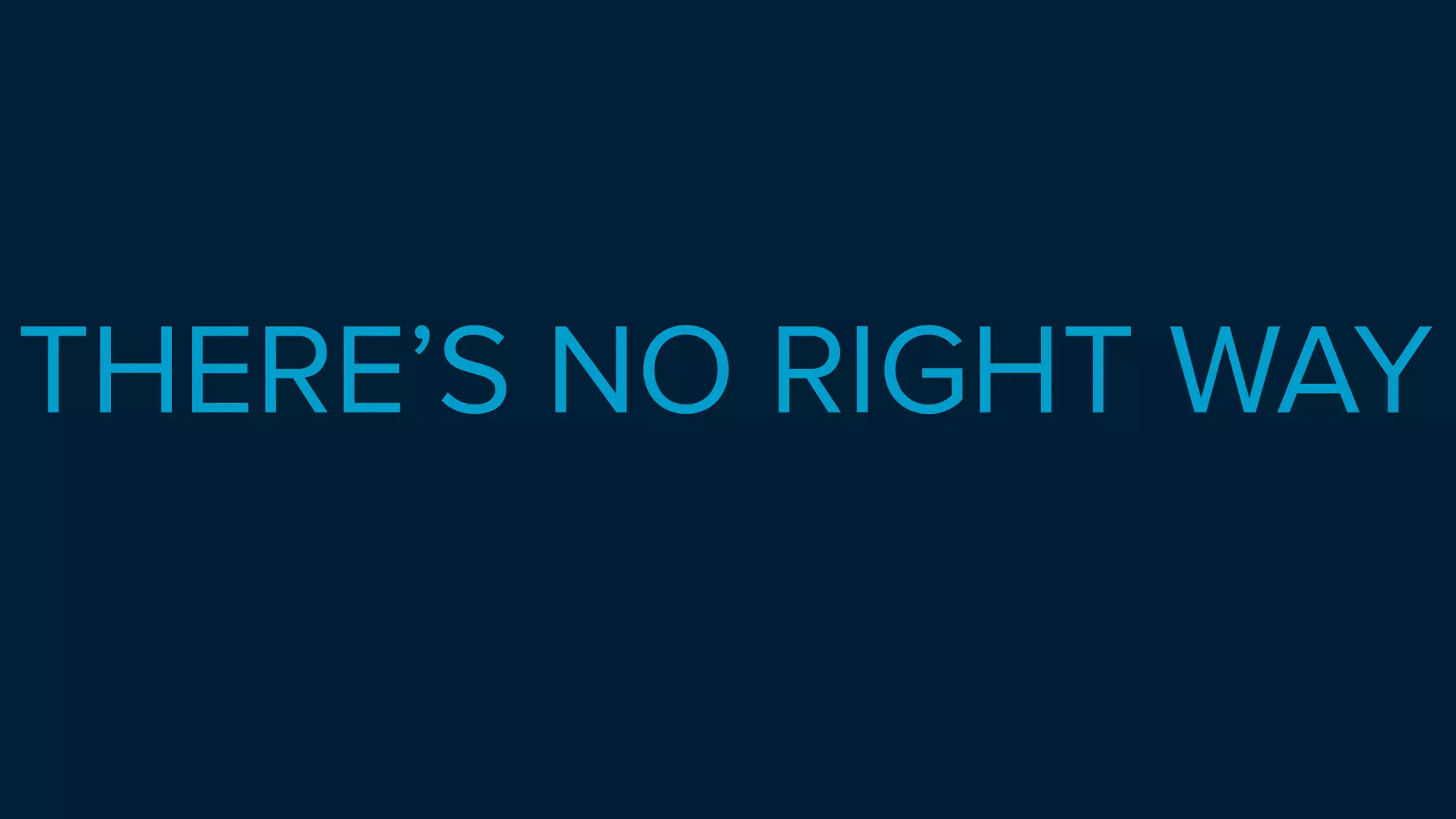 THERE’S NO RIGHT WAY
 