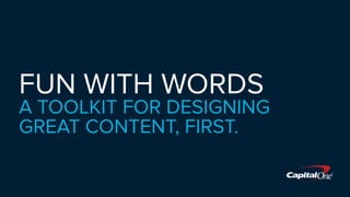 FUN WITH WORDS
A TOOLKIT FOR DESIGNING
GREAT CONTENT, FIRST.
 