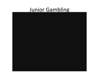 Junior Gambling
 