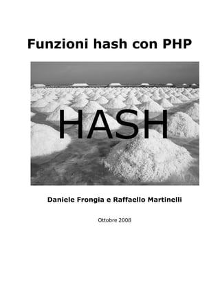 Funzioni hash con PHP




  Daniele Frongia e Raffaello Martinelli


                Ottobre 2008
 