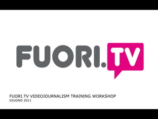 FUORI.TV VIDEOJOURNALISM TRAINING WORKSHOP GIUGNO 2011 