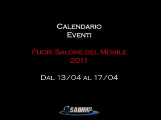 Calendario
        Eventi

Fuori Salone del Mobile
         2011

  Dal 13/04 al 17/04
 