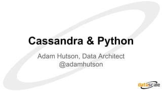 Cassandra & Python
Adam Hutson, Data Architect
@adamhutson
 