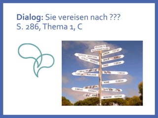 Dialog: Sie vereisen nach ???
S. 286,Thema 1, C
 