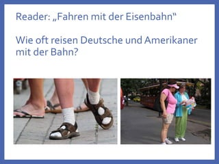 Reader: „Fahren mit der Eisenbahn“
Wie oft reisen Deutsche und Amerikaner
mit der Bahn?
 