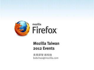 Mozilla Taiwan
2012 Events
美商謀智 趙柏強
bobchao@mozilla.com
 