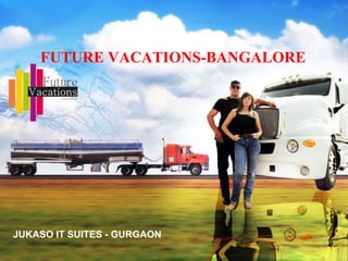 FUTURE VACATIONS-BANGALORE
JUKASO IT SUITES - GURGAON
 