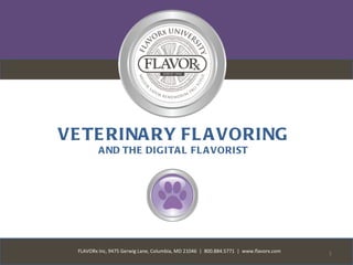 VE TE RINA RY FL A VORING
          A ND THE DIG ITA L FL A VORIST




  FLAVORx Inc, 9475 Gerwig Lane, Columbia, MD 21046 | 800.884.5771 | www.flavorx.com   1
 