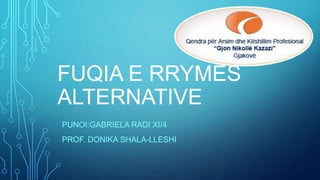 FUQIA E RRYMËS
ALTERNATIVE
PUNOI:GABRIELA RADI XI/4
PROF. DONIKA SHALA-LLESHI
 