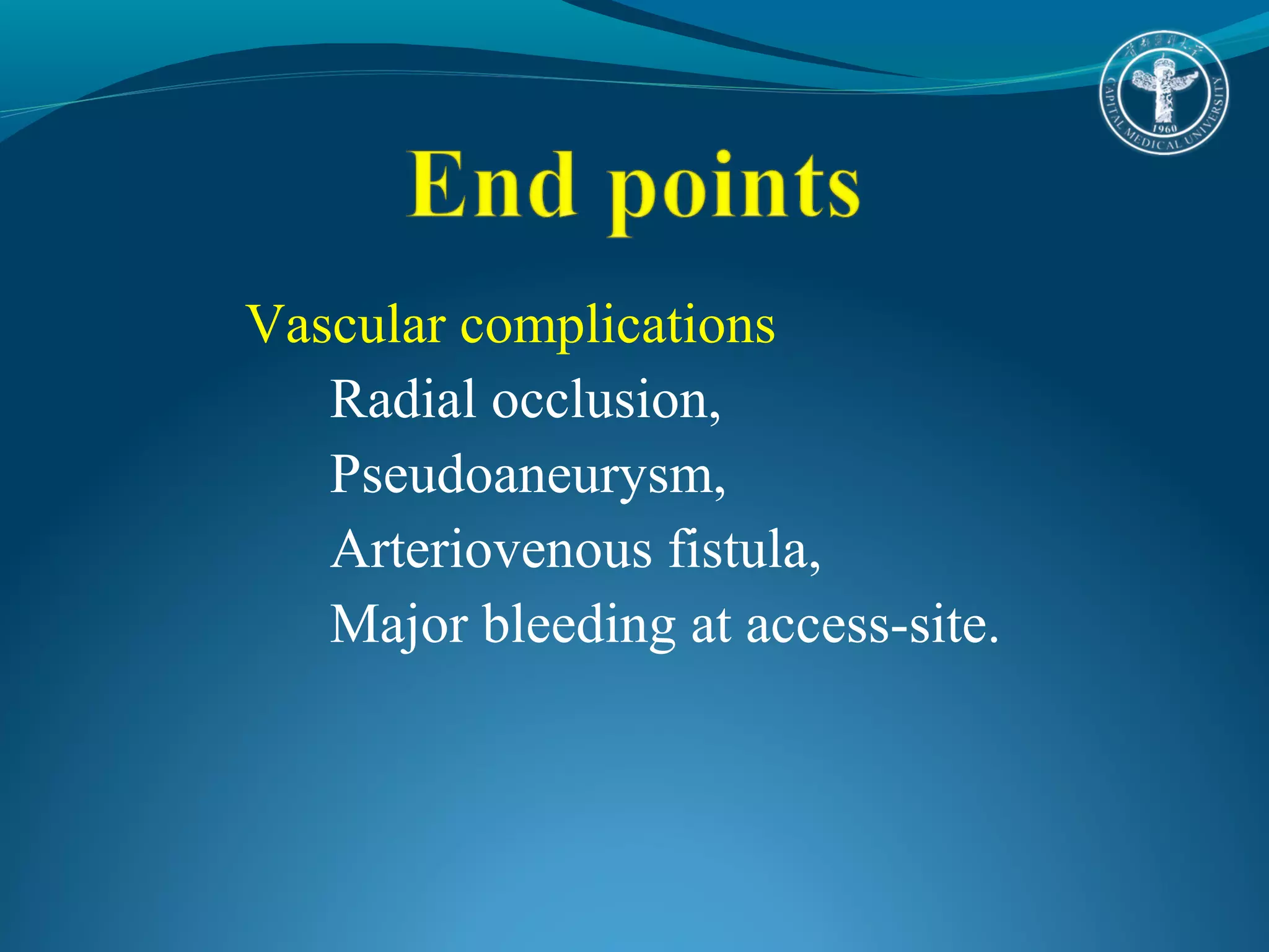 Vascular complications 
Radial occlusion, 
Pseudoaneurysm, 
Arteriovenous fistula, 
Major bleeding at access-site. 
 