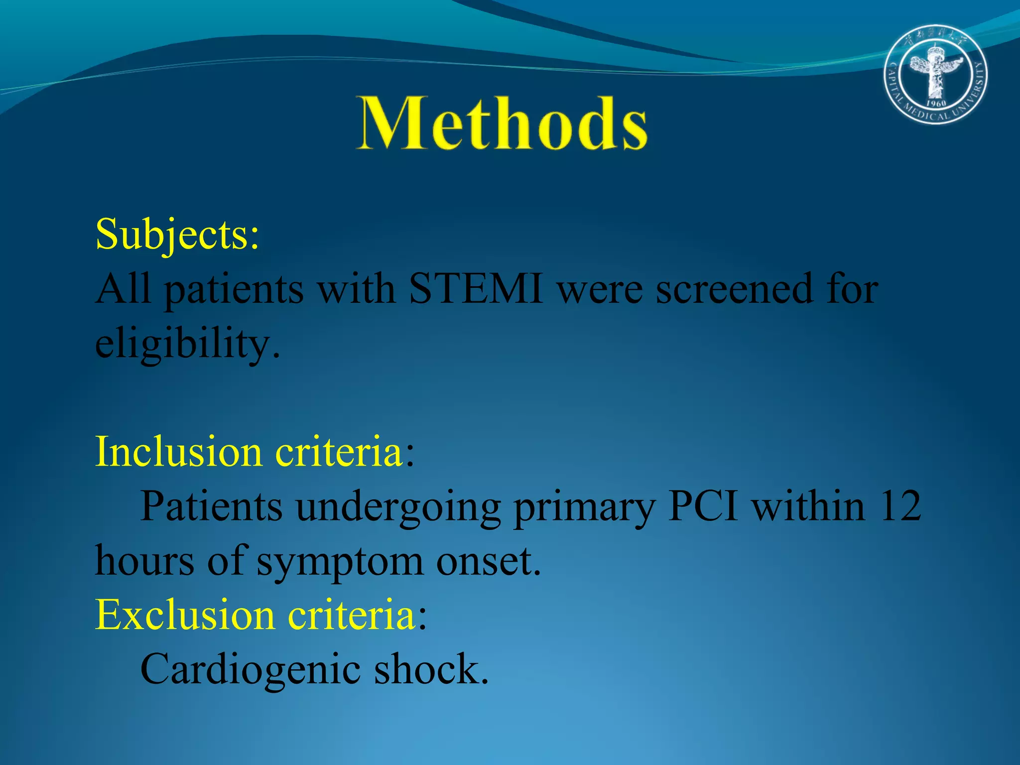 Subjects: 
All patients with STEMI were screened for 
eligibility. 
Inclusion criteria: 
Patients undergoing primary PCI within 12 
hours of symptom onset. 
Exclusion criteria: 
Cardiogenic shock. 
 