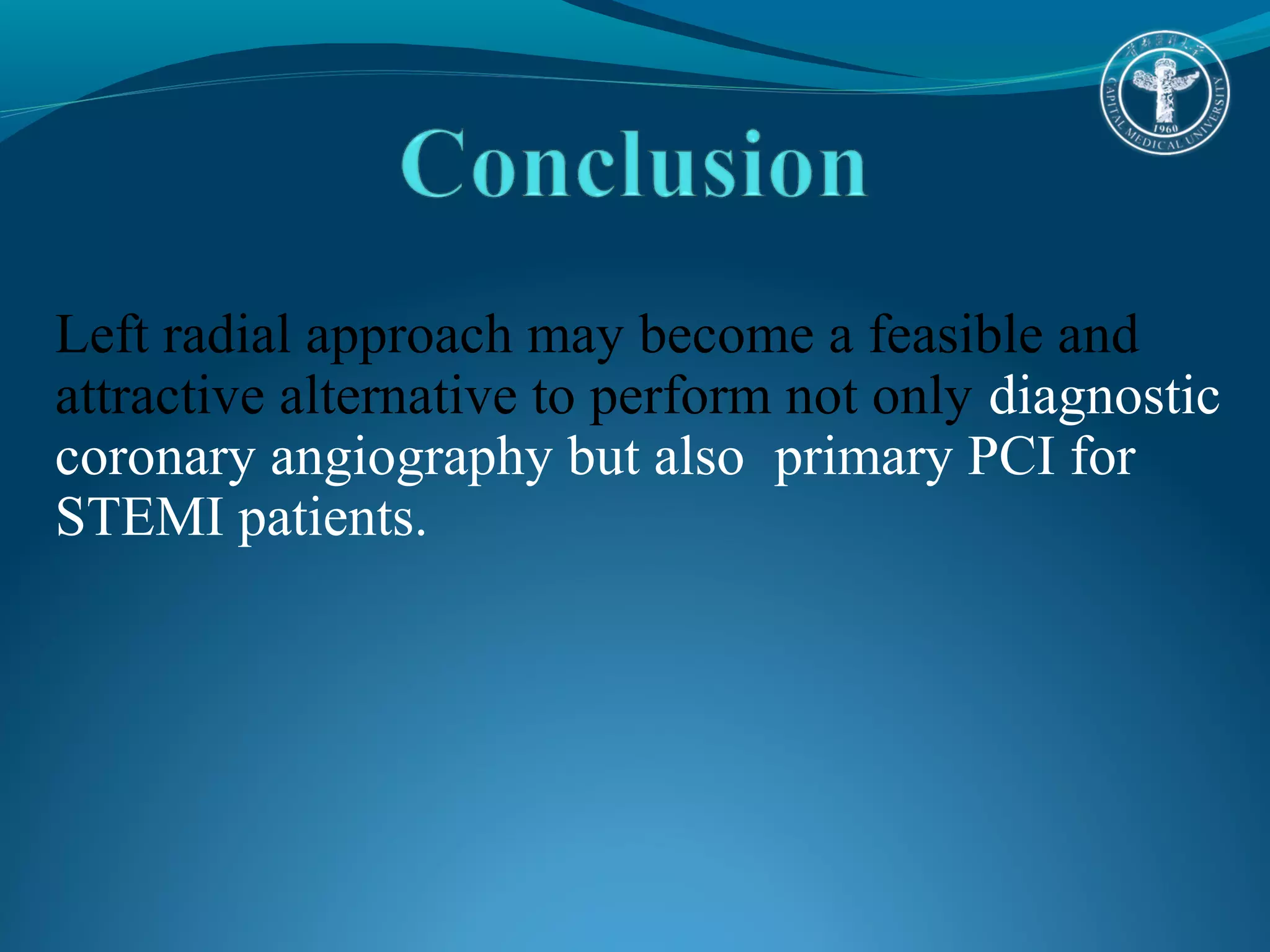 Left radial approach may become a feasible and 
attractive alternative to perform not only diagnostic 
coronary angiography but also primary PCI for 
STEMI patients. 
 