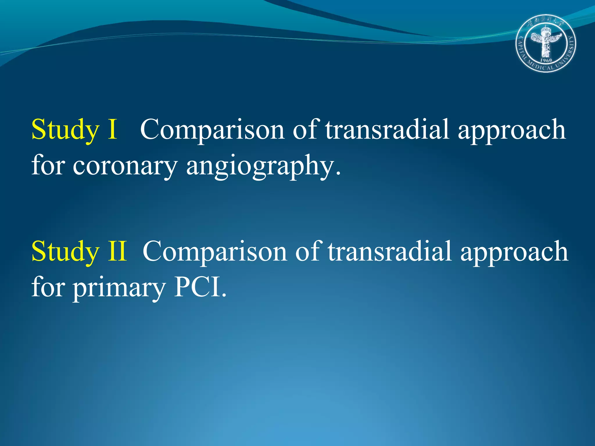 Study I Comparison of transradial approach 
for coronary angiography. 
Study II Comparison of transradial approach 
for primary PCI. 
 