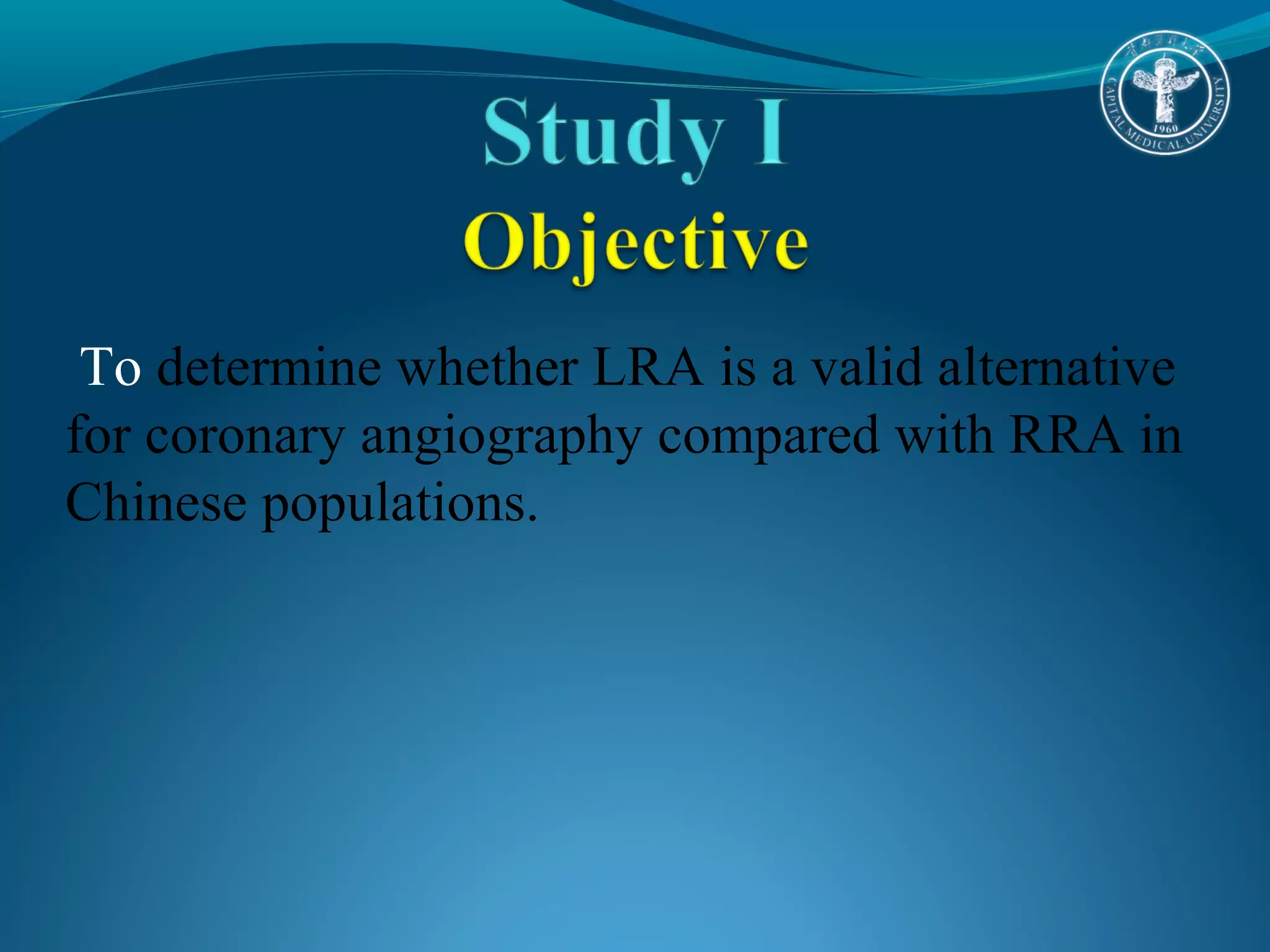 To determine whether LRA is a valid alternative 
for coronary angiography compared with RRA in 
Chinese populations. 
 