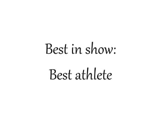 Best in show:
 Best athlete
 