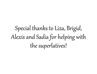 Special thanks to Liza, Brigid,
Alexis and Sadia for helping with
        the superlatives!
 