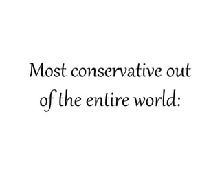 Most conservative out
          瞀ʷ




 of the entire world:
 