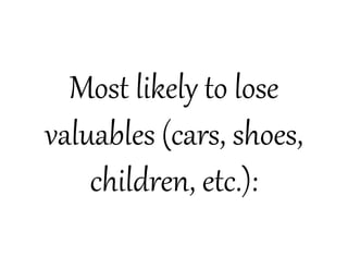 Most likely to lose
valuables (cars, shoes,
           菰‫ځ‬




    children, etc.):
 