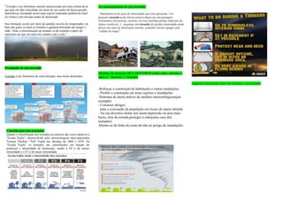 "Tornado é um fenômeno natural caracterizado por uma coluna de ar
que gira em alta velocidade em torno de um centro de baixa pressão
atmosférica, formando assim uma espiral (chamada também de funil
ou vórtex) com elevado poder de destruição.
Sua formação ocorre por meio de grandes nuvens de tempestades, na
base das quais os funis se formam e ganham dimensão até atingir o
chão. Aliás, a denominação de tornado se dá somente a partir do
momento em que ele entra em contato com o solo."
Formação de um tornado
Tornado é um fenómeno de curta duração, mas muito destruidor.
Classificação dos tornados
Quanto à classificação dos tornados,na maioria das vezes adota-se a
“Escala Fujita”, desenvolvida pelo meteorologista nipo-americano
Tetsuya Thedore “Ted” Fujita nas décadas de 1960 e 1970. Na
“Escala Fujita” os tornados são classificados em função do
potencial e intensidade de destruição, sendo o F0 o de menor
intensidade e o F5 o de maior intensidade.
As consequências de um tornado
Dependem-se do grau de intensidade que este apresenta. Um
pequeno tornado pode deixar poucos danos na sua passagem
(ferimentos em pessoas, animais, arvóres partidas,perdas materiais de
menor escala,etc..) enquanto um tornado de grande intensidade pode
deixar um rasto de destruição enorme, podendo mesmo apagar uma
“cidade do mapa”
Medidas de proteção QUE DEVEMOS tomar antes, durante e
após os furacões e Tornados
-Reforçar a construção de habitações e outras instalações
- Proibir a construção em áreas sujeitas a inundações
-Sistemas de alerta atráves de satélites meteorológicos(por
exemplo)
- Construir abrigos
para a evacuação da população em locais de maior altitude
- Na rua devemos deitar-nos numa depressão ou área mais
baixa, fora da estrada,proteger a cabeça(no caso dos
tornados).
Afastar-se da linha da costa devido ao perigo de inundações.
Algumas diferenças entre um furacão e um tornado
 