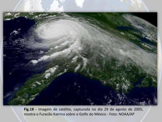 Fig.18 - Imagem de satélite, capturada no dia 29 de agosto de 2005,
mostra o Furacão Katrina sobre o Golfo do México - Foto: NOAA/AP

 