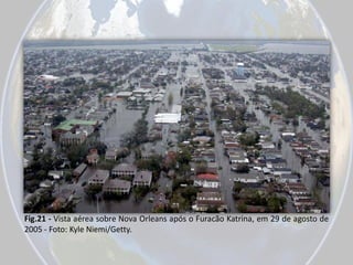 Fig.21 - Vista aérea sobre Nova Orleans após o Furacão Katrina, em 29 de agosto de
2005 - Foto: Kyle Niemi/Getty.

 