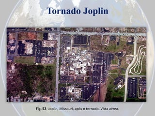 Tornado Joplin

Fig. 52- Joplin, Missouri, após o tornado. Vista aérea.

 