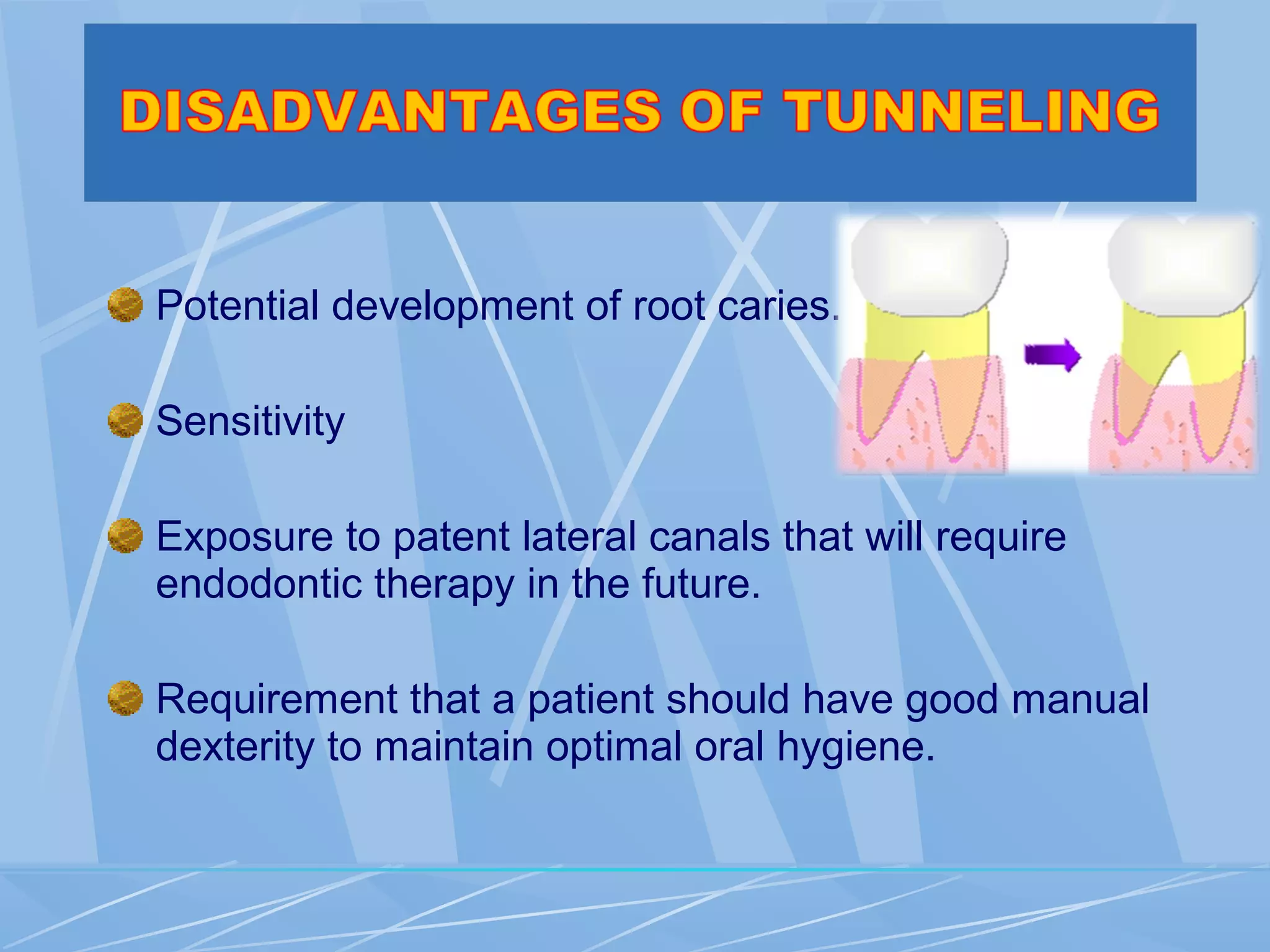 Potential development of root caries.
Sensitivity
Exposure to patent lateral canals that will require
endodontic therapy in the future.
Requirement that a patient should have good manual
dexterity to maintain optimal oral hygiene.
 