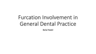 Furcation Involvement in
General Dental Practice
Belal Nabil
 