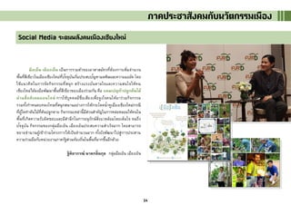 14
มือเย็น เมืองเย็น เป็นการรวมตัวของอาสาสมัครที่ต้องการเพิ่มจานวน
พื้นที่สีเขียวในเมืองเชียงใหม่ที่ปัจจุบันเริ่มประสบปัญหามลพิษและความแออัด โดย
ใช้แนวคิดในการจัดกิจกรรมที่สนุก สร้างแรงบันดาลใจและความสนใจให้คน
เชียงใหม่ได้ลงมือพัฒนาพื้นที่สีเขียวของเมืองร่วมกัน คือ แคมเปญท้าปลูกต้นไม้
ผ่านสื่อสังคมออนไลน์ การใช้บุคคลมีชื่อเสียงเพื่อจูงใจคนให้มาร่วมกิจกรรม
รวมทั้งกาหนดบทลงโทษที่สนุกสนานอย่างการให้กระโดดน้าคูเมืองเชียงใหม่กรณี
ที่ผู้ใดทาต้นไม้ที่ต้นปลูกตาย กิจกรรมเหล่านี้มีส่วนสาคัญในการหล่อหลอมให้คนใน
พื้นที่เกิดความรับผิดชอบและมีสานึกในการอนุรักษ์สิ่งแวดล้อมโดยเต็มใจ จนถึง
ปัจจุบัน กิจกรรมของกลุ่มมือเย็น เมืองเย็นประสบความสาเร็จมาก โดยสามารถ
ขยายจานวนผู้เข้าร่วมโครงการได้เป็นจานวนมาก ทั้งยังพัฒนาไปสู่การประสาน
ความร่วมมือกับหน่วยงานภาครัฐส่วนท้องถิ่นในพื้นที่มากขึ้นอีกด้วย
ฐิติยากรณ์ นาคกลิ่นกุล กลุ่มมือเย็น เมืองเย็น
Social Media ระดมพลังคนเมืองเชียงใหม่
ภาคประชาสังคมกับนวัตกรรมเมือง
 