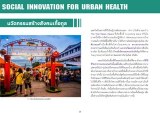 20
และยังเป็นสถานที่ไว้เรียนรู้งานศิลปะแขนง ต่าง ๆ อีกด้วย และร้าน
The Tree Sleep | Space ที่เปิดพื้นที่ Co-working Space หรือใน
บางครั้งก็มีการจัดกิจกรรมเชิงปฏิบัติการ (Workshop) นอกจากร้าน
กาแฟแล้ว ตรังยังมีพื้นที่ที่สามอื่น ๆ ได้รับความนิยมในหมู่คนรุ่นใหม่ เช่น
ห้องสมุดซึ่งเป็นพื้นที่ที่บริหารโดยเทศบาล ตลาดถนนคนเดิน
สวนสาธารณะที่อดีตเคยเป็นเรือนจา และลานวัฒนธรรมใกล้ตลาดซึ่งเป็น
ลานโล่ง มีเวทีและเก้าอี้นั่ง บ้านจริงจิตรและตรอกโกเต็งที่ถูกใช้จัดงาน
Trang Street Art โดยช่างภาพและสถาปนิกรุ่นใหม่ เป็นต้น
นครตรังจึงเป็นพื้นที่ที่โดดเด่นในเรื่องพื้นที่ที่สาม ด้วยการใช้วิถี
ชีวิตสาธารณะของคนตรังตั้งแต่ดั้งเดิม แม้ปัจจุบันจะมีสื่อใหม่มากมาย
แต่คนตรังไม่ว่ารุ่นไหนก็ยังคงออกมาใช้ชีวิตนอกบ้าน สร้างชีวิตชีวาให้กับ
เมือง โดยเฉพาะอย่างยิ่งตามร้านกาแฟที่เพิ่มขึ้นจานวนมากในรอบห้าปีที่
ผ่านมา ดังนั้น ไม่ว่าจะเป็นพื้นที่ของรัฐหรือเอกชนจะมีชีวิตชีวาได้ขึ้นอยู่
กับลักษณะการใช้ชีวิตของปัจเจกบุคคลในเมืองตรัง แต่การจะทาให้คนเข้า
ไปใช้พื้นที่ใด ๆ เพื่อให้เกิดความมีชีวิตชีวานั้นอาจจะมีความจาเป็นที่
จะต้องเป็นการร่วมมือกันระหว่างภาคีอื่น ๆ ที่สามารถร่วมกระบวนการจัด
กิจกรรมได้ เป็นต้น ดังนั้นท้องถิ่นควรออกแบบพื้นที่ที่สามให้เหมาะสม
สาหรับกิจกรรมและความต้องการที่หลากหลาย พร้อมทั้งยืดหยุ่น เพื่อ
เอื้ออานวยให้เกิดปฏิสัมพันธ์ระหว่างกลุ่มในเมือง ๆ หนึ่ง
ที่มา : http://thailandscanme.com/trg001
นวัตกรรมสร้างสังคมเกื้อกูล
SOCIAL INNOVATION FOR URBAN HEALTH
 