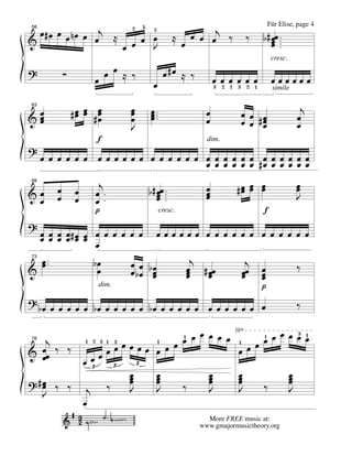 œ œ         j    2 4 5
                                                     j
& #œ œ nœ œ œ ⋲ œ œ œ œ
                                                                               Für Elise, page 4
                                            ⋲ œ œ œ œ ‰             ‰      b # œœ ...
58



                      J                                                        œ.
                                                                               œ

                     œ œ ⋲ ‰
                                                                                cresc.
?         ∑        œ                    œ #œ ⋲ ‰          œ œ2 œ1 œ œ œ1        œœœœœœ
                                 œ                        3       3 2           simile



&œ
 œ            #œ œ #œ
               œ œ œ       œ
                           œ    œ ..
                                œ.
                                œ                     œ           œ œ #œ                 œ
                                                                                          j
63


 œ                  œ      œ                          œ           œœ œ œ                 œ
                           J
              f
?
                                      dim.

  œ œ œ œ œ œ œ œ œ œ œ œ œ œ œ œ œ œ œ œ œ œ œ œ #œ œ œ œ œ œ
                                      œ œ œ œ œœ œœœœœœ

      œ       œ     j          b # œœ ...             œ          #œ œ œ
                                                                  œœ œ                   œ
                                                                                         œ
&œ                 œ.                                 œ
68



 œ    œ       œ    œ.              œ.
                                   œ                  œ                                  J
                   p                   cresc.                              f
?
  œ œ œ œ#œ œ œ œ œ œ œ œ œ œ œ œ œ œ œ œ œ œ œ œ
  œœ œ œ œ œ œ                                                             œœ œ œ œ œ

  œ ..
  œ           bœ      œ œ bœ       j           j                                         ‰
                                  œ # œœ                                   œ
73

&              œ      œbœ œœ      œ œ
                                  œ           œœ
                                              œ                            œ
                                                                           œ
                    dim.                                                   p
? bœ œ œ œ œ œ bœ œ œ œ œ œ bœ œ œ œ œ œ œ œ œ œ œ œ œ                                   ‰

   j                          œ œœ œ œ œ √    1 œ œ œ œ œ
                                              œ 1     3 1

                  œœœœœ œ œ œ              œœ
          1 2 3 1 3     1                1
& œœ ‰ ‰        œ                        œ
78



  œ         œœ
         œ3 3
                    œ   œ          œ     œ          œ
                      3


 #œ ‰ ‰             œ
                    œ   œ
                        œ          œ
                                   œ     œ
                                         œ          œ
                                                    œ
? œ             ‰   J   J     ‰    J     J    ‰     J
  J       j
         œ
                                                      More FREE music at:
                                                    www.gmajormusictheory.org
 