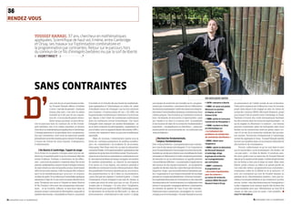 36
REnDEz-vOus


                         YouSSef hamaDi, 37 ans, chercheur en mathématiques
                         appliquées. scientifique de haut vol, il mène, entre cambridge
                         et Orsay, ses travaux sur l’optimisation combinatoire et
                         la programmation par contraintes. Retour sur le parcours hors
                         du commun de ce fils d’immigrés berbères mu par la soif de liberté.
                          portrait ~~~~~~~~~~~~~~~~ _•




                         sans COnTRaInTEs




                                                                                                                                                        © MaRie-PauLe nèGRe
              D’
                                                                                                                                                                                                                                           en queLqueS DateS
                                         une voix douce, et sans fausse modes-          d’accéder et où il étudie dix ans durant les mathémati-                               une équipe de recherche qui travaille sur la « program-      • 1970 : naissance à bastia       en permanence de l’utilité sociale de ses recherches.
                                         tie, Youssef Hamadi affirme d’emblée           ques appliquées et l’informatique, au milieu de « plein                               mation par contraintes », autrement dit sur l’élaboration    • 1983 : se casse une jambe.      Cette préoccupation est d’ailleurs au cœur du nouveau
                                         n’avoir « rien fait de spécial ». Quelques     d’étudiants venus de l’étranger » qui lui font entrevoir                              de solutions maximisant l’utilité des ressources disponi-    découvre sa vocation              projet dans lequel il est engagé au sein du centre de
                                         heures plus tard, c’est avec la même           avec bonheur « d’autres points de vue ». En 2000, ces                                 bles dans d’innombrables domaines contraints par leurs       à l’hôpital, en lisant            recherche commun INRIA-Microsoft Research, projet
                                         humilité qu’il fait part de son impres-        longues études s’achèvent par l’obtention d’un doctorat                               critères propres. Une évolution qu’il présente comme le      Science  Vie                     pour lequel il fait la navette entre Cambridge et Orsay.
                                         sion de « n’avoir pas dit grand-chose ».       qui, depuis, a fait l’objet de nombreuses publications                                fruit « de hasards, de rencontres, d’opportunités », mais    • 1989 : quitte la corse pour     Destinés à fournir des outils informatiques facilitant
                                         Entre-temps, pourtant, on aura décou-          dans les meilleures revues scientifiques. Une autre                                   qui l’amène à ce dont il a toujours rêvé : la possibilité    l’université de montpellier 2     les découvertes dans les sciences expérimentales – ce
                         vert le parcours hors du commun de ce fils d’immi-             échappée vient marquer ces années héraultaises : un                                   et les moyens de faire de la recherche fondamentale à                                          qu’en anglais on dénomme l’e-science –, ces travaux
                                                                                                                                                                                                                                           • 1999 : soutient sa thèse
                         grés berbères, issu d’un milieu populaire et devenu            an et demi consacré à la photographie, « argentique, en                               long terme – « le paradis pour un chercheur » –, sans pour                                     peuvent notamment aider les biologistes dans leurs
                                                                                                                                                                                                                                           en informatique sur
                         chercheur en mathématiques appliquées à Cambridge.             noir et blanc, avec un appareil datant des années 1960 »,                             autant perdre de vue la nécessité de « se confronter aux                                       études sur les interactions entre les gènes, enjeu cru-
                                                                                                                                                                                                                                           « Le traitement des
                         L’étrange paradoxe d’un spécialiste de la « programma-         comme une respiration dans un parcours académique                                     vrais problèmes ».                                                                             cial s’il en est de la recherche médicale des prochai-
                                                                                                                                                                                                                                           problèmes de satisfaction
                         tion par contraintes » dont toute la trajectoire semble        sans faille.                                                                                                                                                                         nes années. Recherche fondamentale à Cambridge,
                                                                                                                                                                                                                                           de contraintes distribuées »
                         précisément avoir été orientée par la volonté d’échapper             Mais, de nouveau, l’enfermement guette sous la                                       recherche fondamentale,                                                                   recherche appliquée à Orsay : Youssef Hamadi semble
                         à toutes les formes de choix imposé, d’assignation,            forme de « certaines pesanteurs du système académi-                                        enjeux fondamentaux                                     • 2002 : départ pour              trouver son équilibre dans ce mouvement dédoublé de
                         d’enfermement.                                                 que », du « mandarinat », du localisme. Et, de nouveau,                               Des « vrais problèmes », la programmation par contrain-      l’angleterre                      découverte et de connaissance.
                                                                                        il faut partir. Vers Paris cette fois, au sein du laboratoire                         tes n’est de fait jamais très éloignée. D’où l’importance    • 2003 : rejoint le laboratoire        Pouvoir « sélectionner ce qu’on veut faire et avec
                               de bastia à cambridge, l’appel du large                  central de Thalès, où Youssef travaille à l’optimisation des                          pour Youssef Hamadi d’encourager la recherche fonda-         de microsoft research             qui on veut le faire », avoir le sentiment « de choisir », de
                         De la Corse où il a grandi, il évoque avant tout les car-      systèmes de protection de la flotte navale. Tous les prin-                            mentale qui, seule, peut donner aux scientifiques la durée   à cambridge, dirige               « ne pas subir » : ce désir de liberté, d’ouverture, sem-
                         ferries qu’il regardait partir et qui lui donnaient déjà des   cipes de la recherche en optimisation combinatoire sont                               nécessaire à l’élaboration d’outils complexes permettant     le groupe de recherche            ble avoir guidé toute la trajectoire de Youssef Hamadi
                         envies d’ailleurs. Pudique, il mentionne, en les effleu-       là : des ressources finies (en temps, en argent, en nombre                            de résoudre ce qu’en informatique on appelle joliment        sur la programmation              depuis qu’il a quitté son île natale. L’enfant rêvant devant
                         rant, « une sorte de pression » ressentie dans l’île où ses    de missiles antimissiles), un objectif (la sauvegarde                                 « les problèmes difficiles ». Les exemples d’applications    par contraintes                   les car-ferries a bien pris le large lui aussi. Mais cette
                         parents, analphabètes, avaient choisi d’émigrer, la fratrie    d’un navire ou d’une région), une solution optimale à                                 des travaux de son équipe foisonnent : un programme          • 2007 : commence                 liberté, posée comme un idéal à ne jamais perdre de
                         de sept enfants au sein de laquelle sa sœur aînée faisait      identifier en combinant tous les critères pertinents. Mais                            capable de déceler dans les codes des logiciels informa-     le programme sur                  vue, reste elle-même « programmée sous contraintes »,
                         office de seconde maman, l’idée inculquée dès l’enfance        des possibilités d’évolution limitées par la concurrence                              tiques les « bugs » que ses prédécesseurs laissaient pas-    « les outils d’optimisation       notamment celles de la fidélité et de la mémoire. Ce
                         que l’on ne travaille jamais que « pour soi », et, toujours,   des polytechniciens et, dit-il dans un chuchotement,                                  ser, l’organisation d’une chaîne industrielle de montage     pour les sciences »               sont ces contraintes qui font de Youssef Hamadi un
                         ce désir de partir. Un accident qui l’immobilise quelques      « peut-être par ses origines » l’incitent à partir. « J’avais                         prenant en compte simultanément « le facteur humain »,       au centre de recherche            partisan de la « discrimination positive », bien que lui-
                         semaines à l’âge de 12 ans vient en partie décider de la       l’impression d’avoir échappé à pas mal de choses, je                                  les impératifs financiers de l’entreprise et des objectifs   commun inria-microsoft            même n’en ait pas bénéficié, et qui l’animent d’un rêve,
                         suite. Trompant son ennui à l’hôpital en lisant Science        n’avais pas envie de subir quoi que ce soit. Et puis je                               de préservation de l’environnement, la configuration des     research basé à orsay.            encore : inviter « des chercheurs issus de l’immigration »
                          Vie, Youssef y découvre des programmes informati-            voulais aller à l’étranger. » Ce sera donc l’Angleterre,                              avions d’une grande compagnie aérienne, l’optimisation                                         à aller vulgariser leurs travaux auprès des lycéens des
                         ques… et sa vocation. Ailleurs, ce sera donc dans un           Bristol d’abord, puis, à partir de 2003, Cambridge, au sein                           du système de gestion de l’eau d’une ville chinoise...                                         zones sensibles pour que « Mohammed, au fond de la
                         premier temps l’université de Montpellier, à laquelle le       du laboratoire de recherche de Microsoft. Là, dans un                                 Passionné mais n’aimant pas « les gadgets » ni « la tech-                                      classe, se dise que, pour lui aussi, c’est possible ». ■
                         système des bourses, « formidable en France », lui permet      environnement « international et très ouvert », il dirige                             nologie pour la technologie »,Youssef Hamadi se soucie                                         VioleTTe Frescobaldi


2.3_regards sur le numérique                                                                                                                                                                                                                                                                        2.3_regards sur le numérique
 