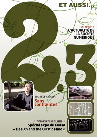 et aussi…


                                        en bref 
                                  L’aCTuaLITé DE
                                      La sOCIéTé
                                     numéRIquE




            YouSSef hamaDi
            sans
            contraintes


             panoramiques 
        spécial expo du moma
« Design and the Elastic mind »
 
