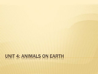 UNIT 4: ANIMALS ON EARTH
 