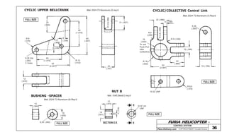 FURIA HELICOPTER -
Plans Delivery.com COPYRIGHT©2001 Osvaldo Durana 36
CONTROL SYSTEM
25
(.984)
40
(1.575)
60
(.827)
6
(.236)17
(.669)
R 8
(.315)
6,35 Dia
(.250)
3 holes
6(.236)
40
(1.575)
52
(2.047)
R 13
(.512)
21 (.827)
R2,5(.098)
20
(.787)
12
(.472)
10
(.394)
16
(.630)
6,35 (.250)
12
(.472)
3(.118)
14
(.551)
E
E
5/16”-24
UNF
SECTION E-E
22 (.866)
6 (.236)
R 6 (.236)
R2,5(.098)
R 6
(.236)
6,35
(.250)
10 (.394)
22
(.866)
53
(2.087)
16
(.634)
To suit
Push-Pull
tube
(collective)
R 16
(.630)
19 (.748)
10-32 UNF
R 9,5
(.374)
CYCLIC/COLLECTIVE Central Link
Mat: 2024-T3 Aluminum (1) Req’d
CYCLIC UPPER BELLCRANK
NUT B
Mat: 2024-T3 Aluminum (2) req’d
Mat: 1045 Steel(1) req’d
FULL SIZE
FULL SIZE
FULL SIZE
FULL SIZE
BUSHING -SPACER
Mat: 2024-T3 Aluminum (4) Req’d
 
