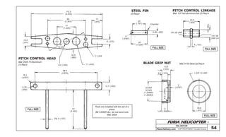 FURIA HELICOPTER -
Plans Delivery.com COPYRIGHT©2001 Osvaldo Durana
TAIL ROTOR
54
FULL SIZE
FULL SIZE
FULL SIZE
FULL SIZE
112,5
(4.430)
60
(2.363)
17
(.670)
31
(1.220)
61
(2.40)
8,5 (.335)
24,5
(.965)
11 (.433)
7 (.276
15,5
(.611)
8 (.315)
12,7 (.500)
98,5
(3.878)
R 2
(.0787)
6,35
(.250)
61
(2.402)
Dia 4 (.157)
Rods are installed with the aid of a
press
BE CAREFULL: do not bend rods
Mat: Steel
PITCH CONTROL HEAD
Mat: 2024-T3 Aluminum
(1) Req’d
9,5 (.374)
13,5
(.532)
1-3/8”-12 UNF
2
(.0787)32.000
32.025
(1.25985)
(1.26083)
9
(.354)
20,6
(.811)
R2(.0787)
BLADE GRIP NUT Mat: 4130 Steel (2) Req’d
STEEL PIN PITCH CONTROL LINKAGE
20
(.787)
(2) Req’d Mat: 1/2” hex aluminum bar (2) Req’d
Chamfer
6,36 (.250)
26
(1.024)
2
(.0787)
23,5
(.925)
10(.394)
4 (.157)
1/4”-28 UNF
1/4”-28
UNF-LH
 