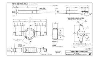 FURIA HELICOPTER -
Plans Delivery.com COPYRIGHT©2001 Osvaldo Durana
TAIL ROTOR
57
FULL SIZE
FULL SIZE
FULL SIZE
124,5
(4.902)
43
(1.693)
8,5(.335)
13(.512)
10(.394)
6(.236)
6(.236)
8,5(.335)
13(.512)
10(.394)
6(.236)
6(.236)
43
(1.693)
38,5
(1.516)
A
A
45º
18
(.709)
30.000
30.021
(1.8111)
(1.8193) 41,5
(1.634)
SECTION A-A
Holes for Pivot screws
5/16”-24 UNF
10.000
9.994
(.39370)
(.39347)
12(.472)
16.000
15.992
(.62992)
(.62961)
18
(.709)
4º
5/8”-18 UNF on both ends
AXLE
Mat: 4140 Steel (1) Req’d
4,25
(.167)
8,5
(.334)
16,5
(.649)
61
(2.402)
19,5
(.768)
45º
Hole for pin
2
(.0787)
CONTROL HEAD GUIDE
Mat: Steel 2 (.0787) Thk (1) Req’d
PITCH-CONTROL AXLE
70
(2.756)
11
(.433)
11
(.433)
10
(.394)
8
(.315)
1/4”-28
UNF
317 (12.480)
7 (.275)
35
(1.378)
23
(.905)
11
(.433)
11
(.433)
1/4”-28
UNF
6,35 (.250)
8 (.315)
Mat: Steel (1) Req’d
Once installed properly over the hub, make
the 2 mm (.0787) hole on Tail Rotor Hub and
place a Pin ( See tail Rotor Exploded view
Page # 11
 