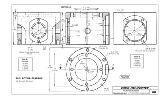 FURIA HELICOPTER -
Plans Delivery.com COPYRIGHT©2001 Osvaldo Durana
TAIL ROTOR GEARBOX
60
FULL SIZE
55 (2.165)
50 (1.968)
6 (.236)
4 (.157)
2 (.0787)
2 (.0787)
3 (.118)
4 (.157)
40
(1.575)
10
(.394)
10-32
UNF
Dia 54
(2.125)
Recess to suit Bearing Cover
(Small)
See
Note A
35.000
35.025
(1.3779)
(1.3789)
Note A:
Diameter
30
(1.181)
40
(1.575)
10
(.394)
10-32 UNF
45
(1.772)
See
Note B
Note B
Diameter
47.000
47.025
(1.85040)
(1.85138)
Dia. 66 (2.598)
Recess to suit Bearing Cover
1/4”-28 UNF
4 Holes Eq. Sp.
10-32 UNF
6 Holes Eq. Sp.
A
64
(2.520)
2 (.0787)
A
O.D.Axis
I.D.Axis
73
(2.874)
95
(3.740)
Dia 90
(3.543)
SECTION A-A
TAIL ROTOR GEARBOX
Mat: Aluminum (2) Req’d
4 (.157)
7 (.275)
 