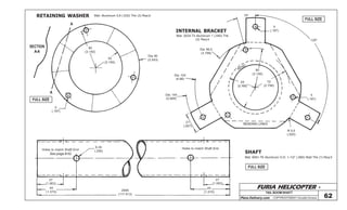 FURIA HELICOPTER -
Plans Delivery.com COPYRIGHT©2001 Osvaldo Durana
TAIL BOOM SHAFT
62
FULL SIZE
FULL SIZE
FULL SIZE
RETAINING WASHER
INTERNAL BRACKET
SHAFT
A
A
SECTION
A-A
80
(3.150)
55
(2.165)
Dia 90
(3.543)
5
(.197)
Mat: Aluminum 0,8 (.032) Thk (3) Req’d
Dia 124
(4.88)
Dia 144
(5.669)
21
(.827)
55
(2.165)
Dia 96,5
(3.799)
80
(3.150)
70
(2.756)
R 0,5
(.020)
BENDING LINES
BEND
5
(.197)
15º
120º
5
(.197)
Mat: 2024-T3 Aluminum 1 (.040) Thk
(3) Req’d
Mat: 6061-T6 Aluminum O.D. 1-1/2” (.080) Wall Thk (1) Req’d
27
(1.063)
40
(1.575)
2995
(117.913)
27
(1.063)
40
(1.575)
6,35
(.250)Holes to match Shaft End
See page # 62
Holes to match Shaft End
 