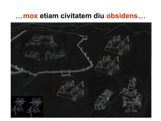 …mox etiam civitatem diu obsidens…
 
