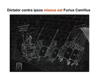 Dictator contra ipsos missus est Furius Camillus
 