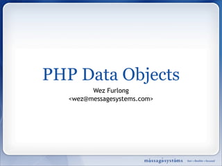 PHP Data Objects
         Wez Furlong
   <wez@messagesystems.com>