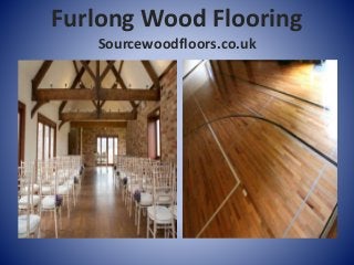 Furlong Wood Flooring
Sourcewoodfloors.co.uk
 