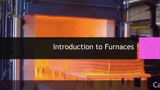 Introduction to Furnaces
 