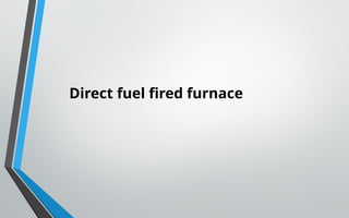 Direct fuel fired furnace
 
