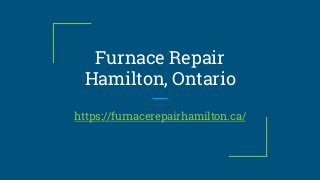 Furnace Repair
Hamilton, Ontario
https://furnacerepairhamilton.ca/
 